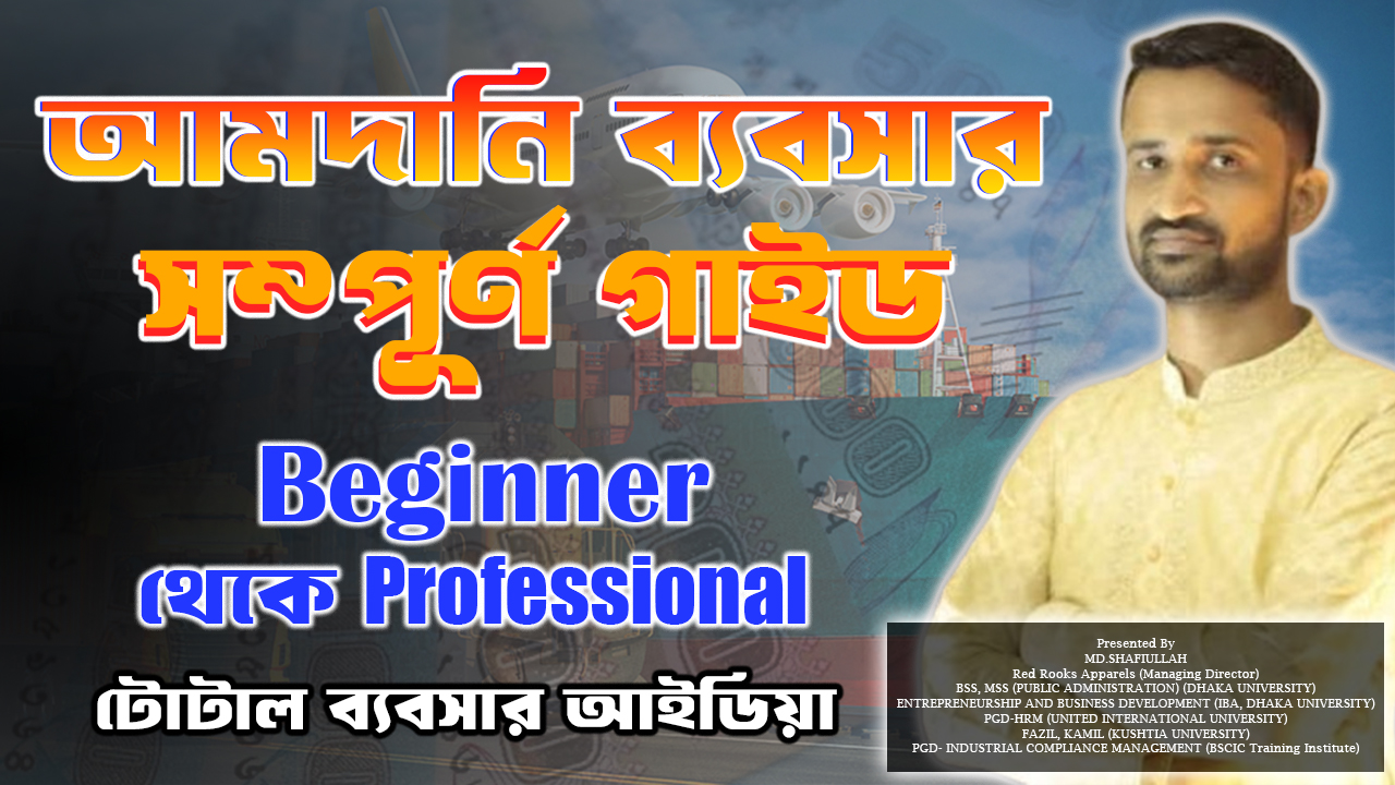 আমদানি ব্যবসা সম্পূর্ণ গাইড: Beginner থেকে Professional